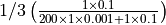 1/3 \left(\frac{1 \times 0.1}{200 \times 1 \times 0.001+1 \times
0.1}\right)